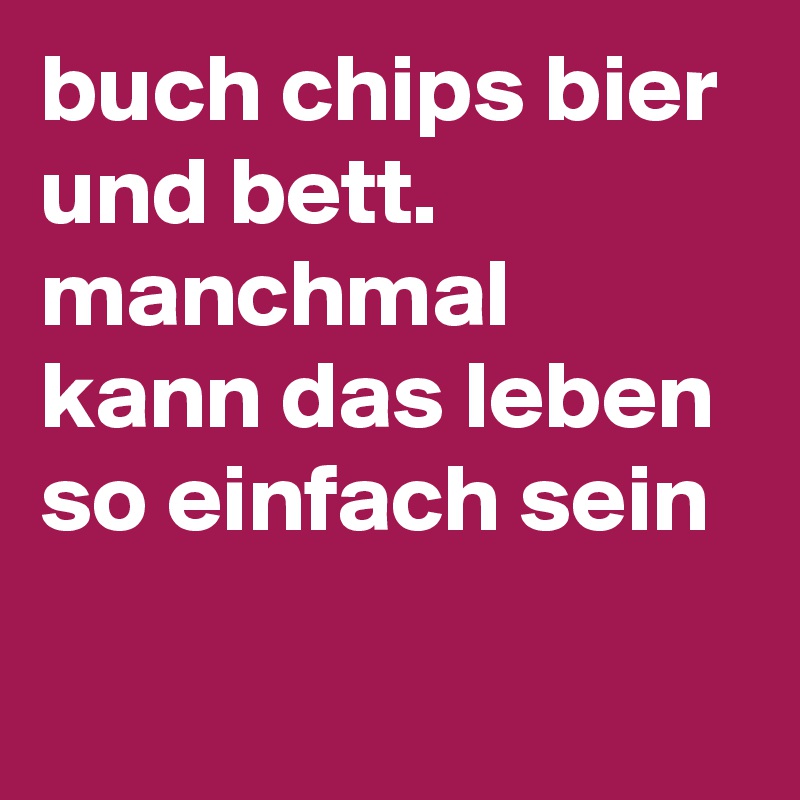 buch chips bier und bett. manchmal kann das leben so einfach sein

