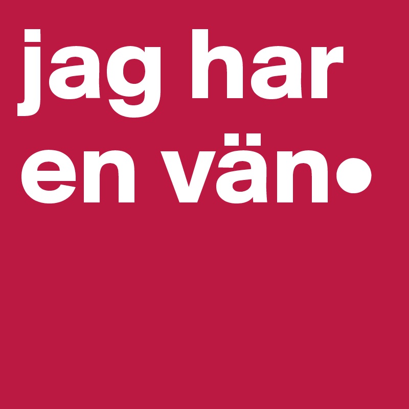 jag har en vän•