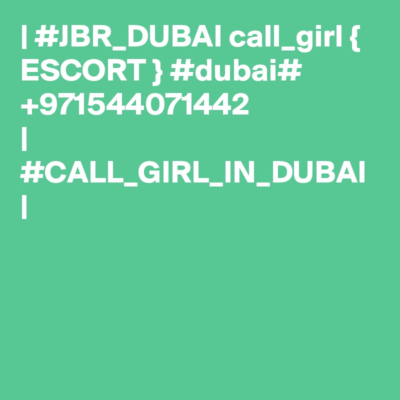 | #JBR_DUBAI call_girl { ESCORT } #dubai# +971544071442 
| #CALL_GIRL_IN_DUBAI |