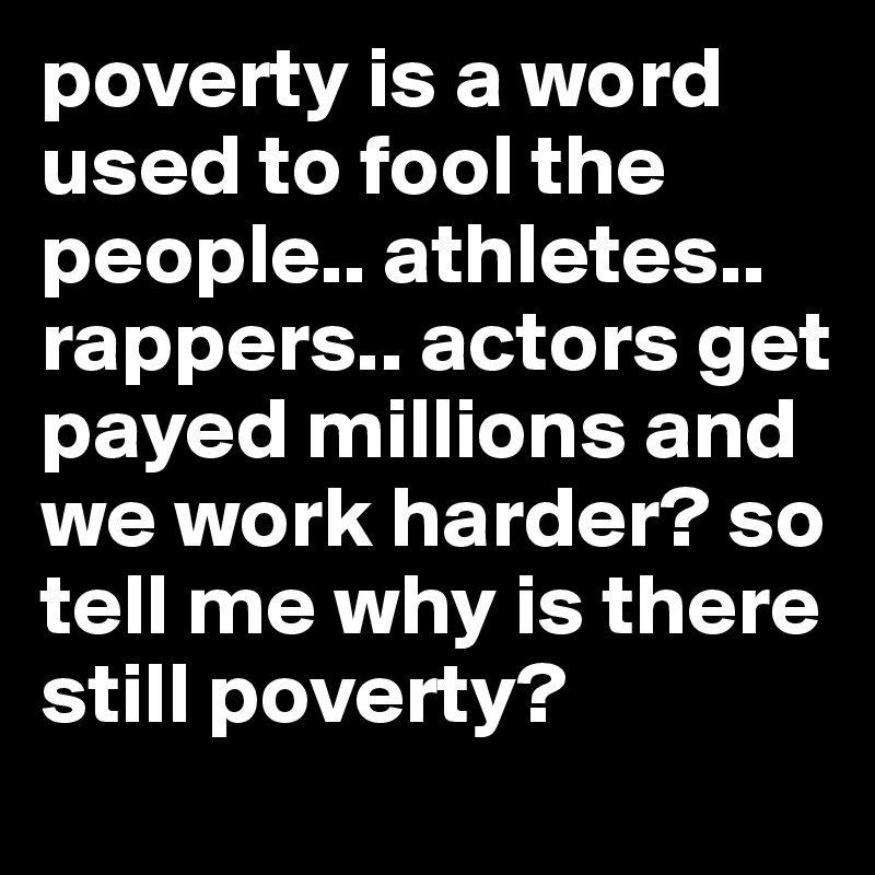 poverty-is-a-word-used-to-fool-the-people-athletes-rappers-actors