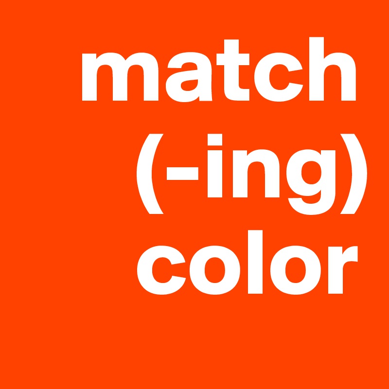    match
      (-ing)
      color