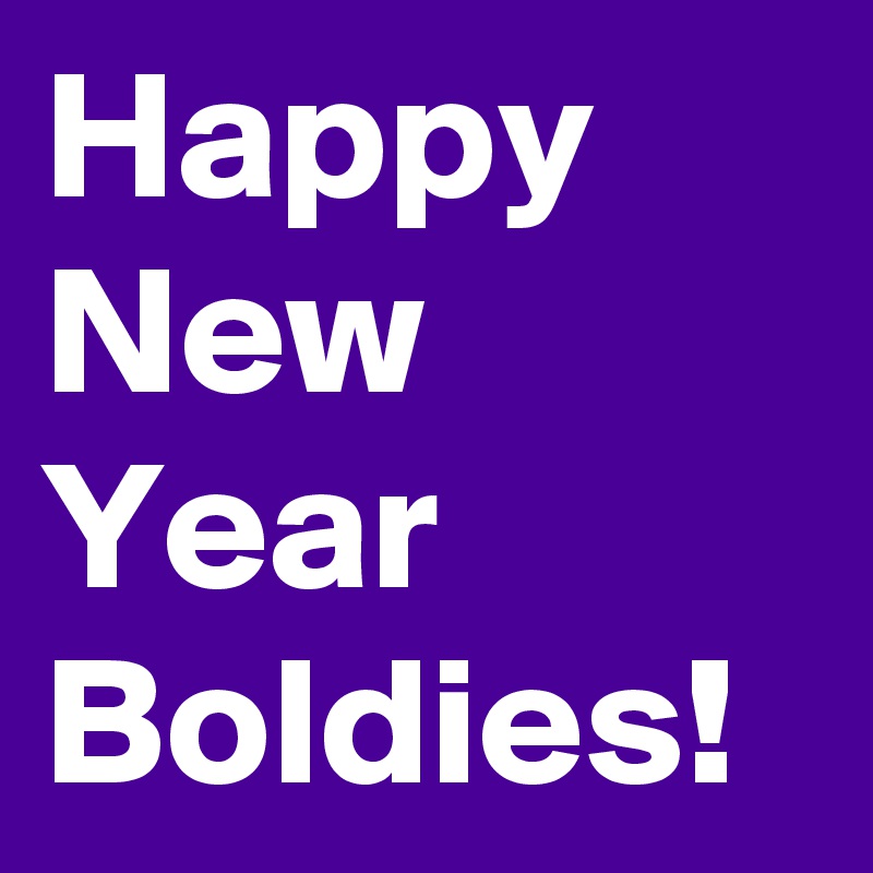 Happy New Year Boldies!