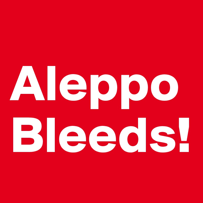 
Aleppo Bleeds! 