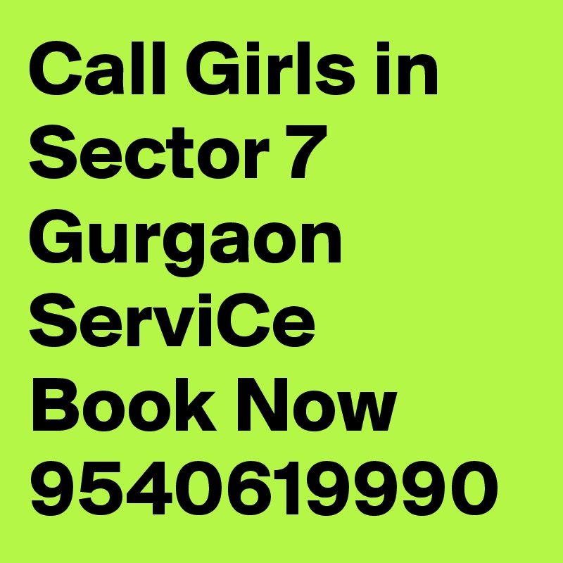 Call Girls in Sector 7 Gurgaon ServiCe Book Now 9540619990