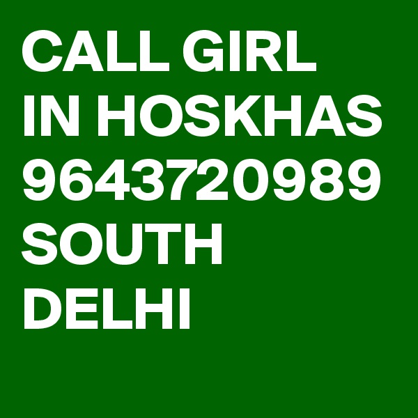 CALL GIRL IN HOSKHAS 9643720989 SOUTH DELHI