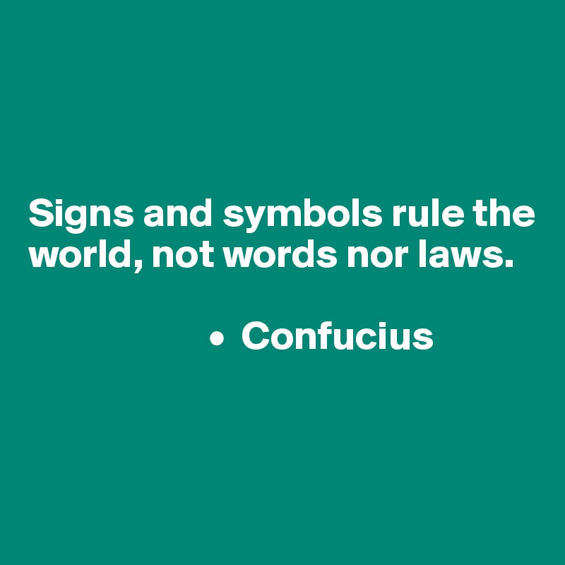 



Signs and symbols rule the world, not words nor laws.

                      •  Confucius



