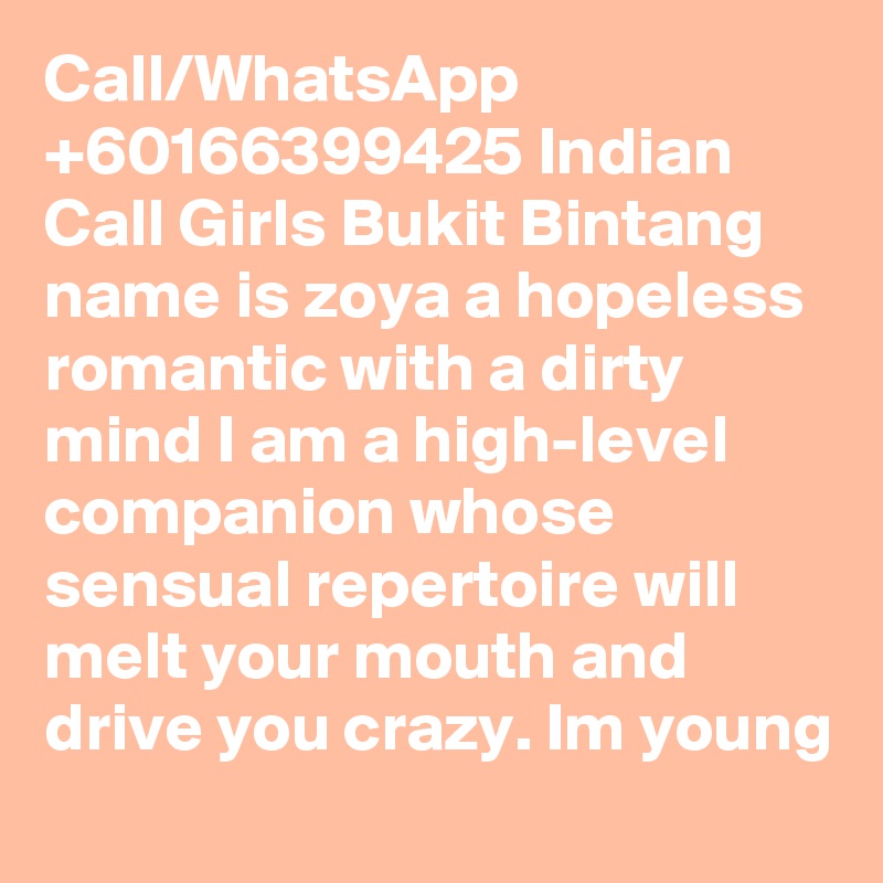 Call/WhatsApp +60166399425 Indian Call Girls Bukit Bintang name is zoya a hopeless romantic with a dirty mind I am a high-level companion whose sensual repertoire will melt your mouth and drive you crazy. Im young 