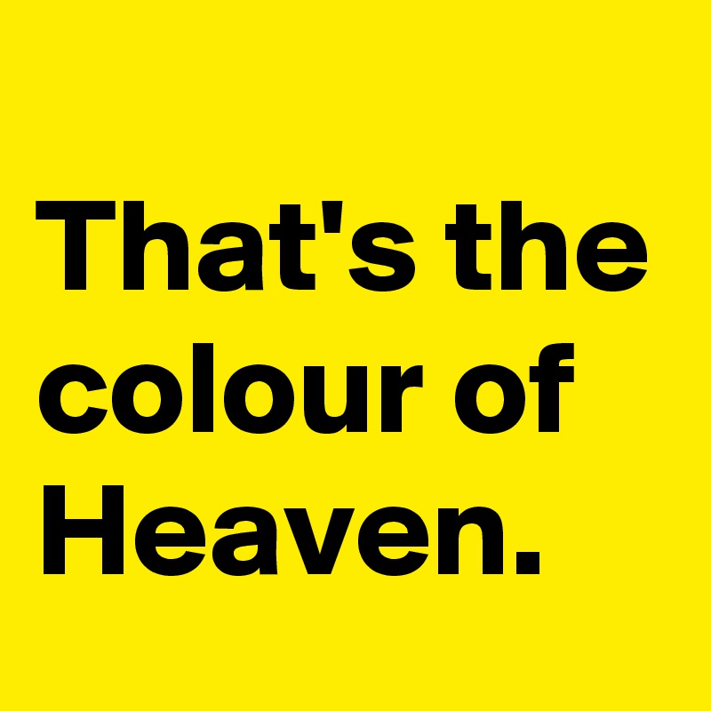 
That's the colour of Heaven.