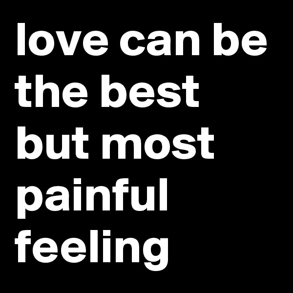 love can be the best but most painful feeling