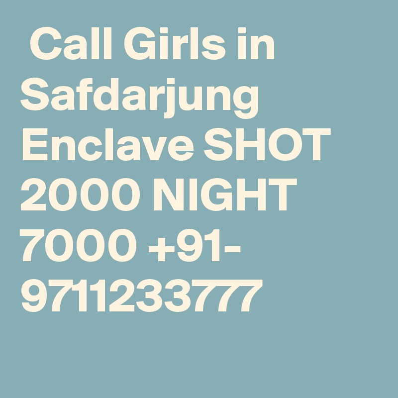  Call Girls in Safdarjung Enclave SHOT 2000 NIGHT 7000 +91- 9711233777   
