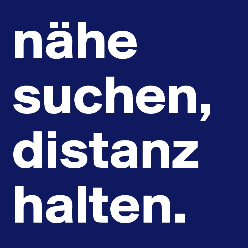 nähe suchen,distanz halten.