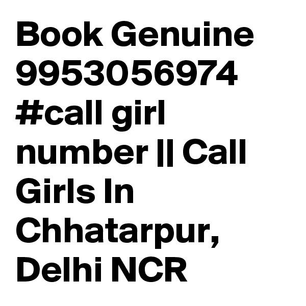 Book Genuine 9953056974 #call girl number || Call Girls In Chhatarpur, Delhi NCR
