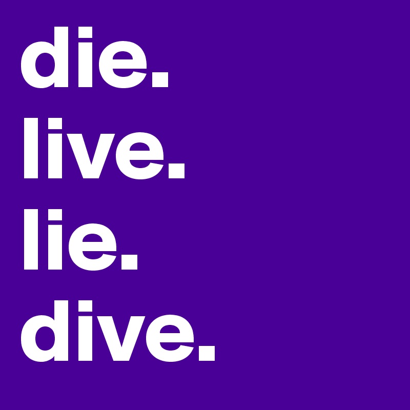 die. 
live. 
lie. 
dive. 