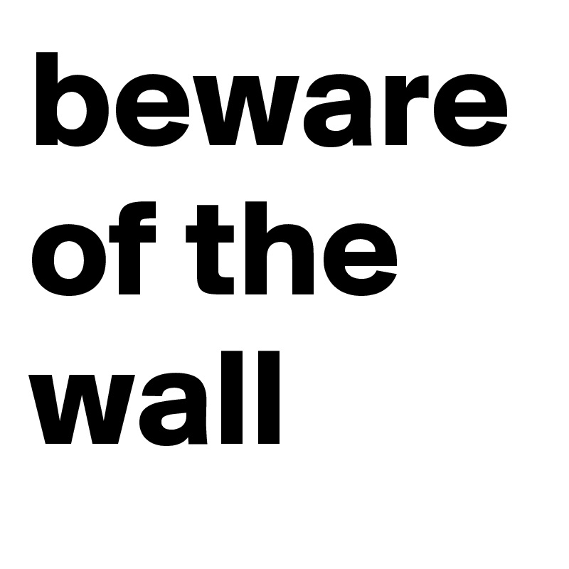 beware of the wall