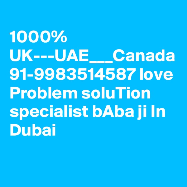 
1000% UK---UAE___Canada 91-9983514587 love Problem soluTion specialist bAba ji In Dubai