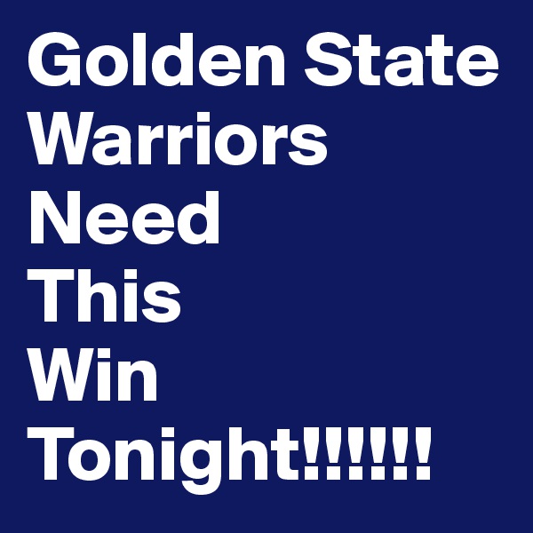 Golden State Warriors
Need
This
Win
Tonight!!!!!!