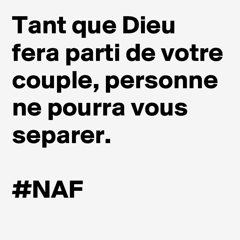 Tant que Dieu fera parti de votre couple, personne ne pourra vous separer.

#NAF 