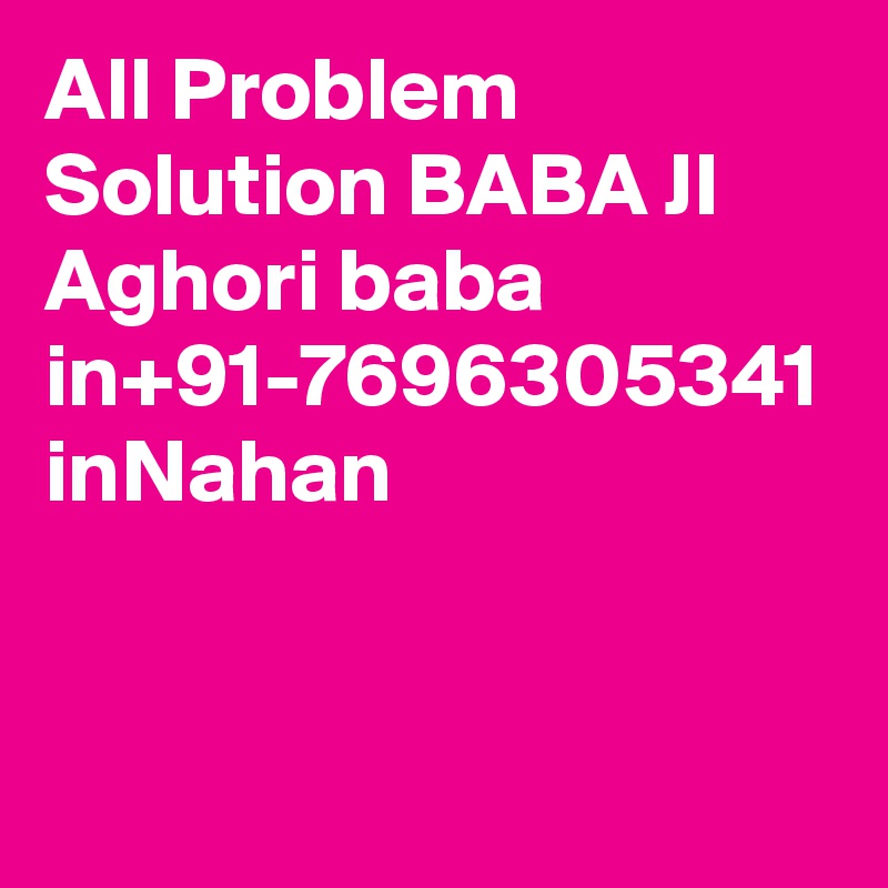 All Problem Solution BABA JI Aghori baba in+91-7696305341 inNahan
