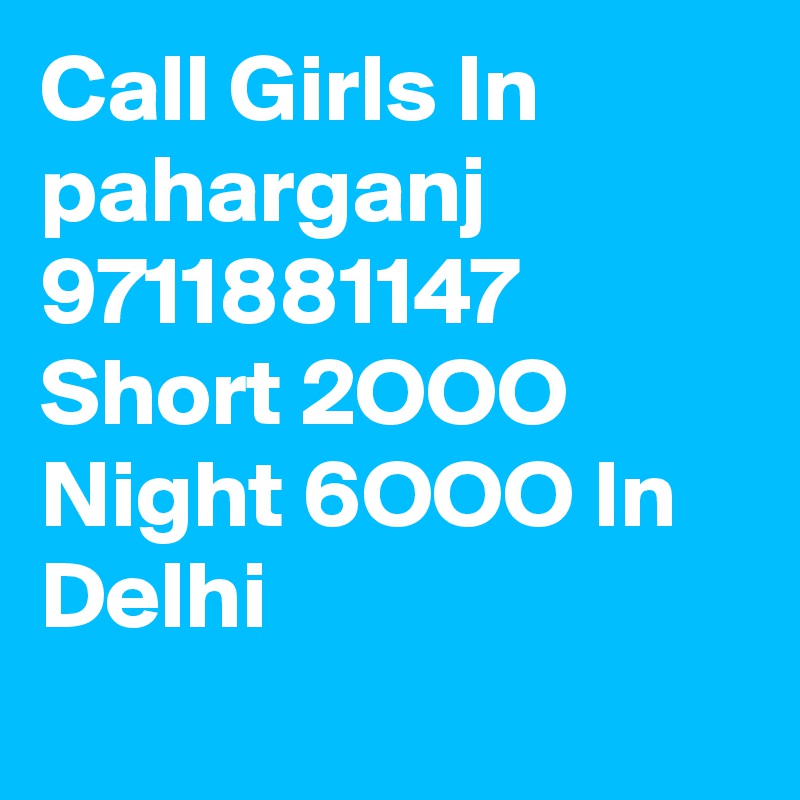 Call Girls In paharganj  9711881147 Short 2OOO Night 6OOO In Delhi
