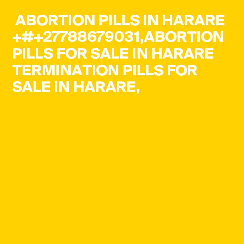  ABORTION PILLS IN HARARE +#+27788679031,ABORTION PILLS FOR SALE IN HARARE TERMINATION PILLS FOR SALE IN HARARE, 
