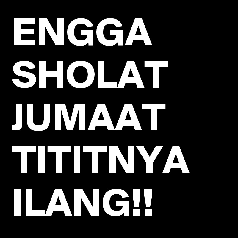ENGGA SHOLAT JUMAAT TITITNYA ILANG!!