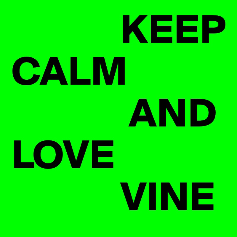              KEEP
CALM
              AND 
LOVE
             VINE