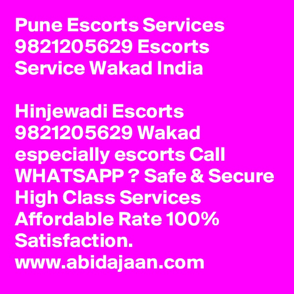 Pune Escorts Services 9821205629 Escorts Service Wakad India

Hinjewadi Escorts 9821205629 Wakad especially escorts Call WHATSAPP ? Safe & Secure High Class Services Affordable Rate 100% Satisfaction. www.abidajaan.com