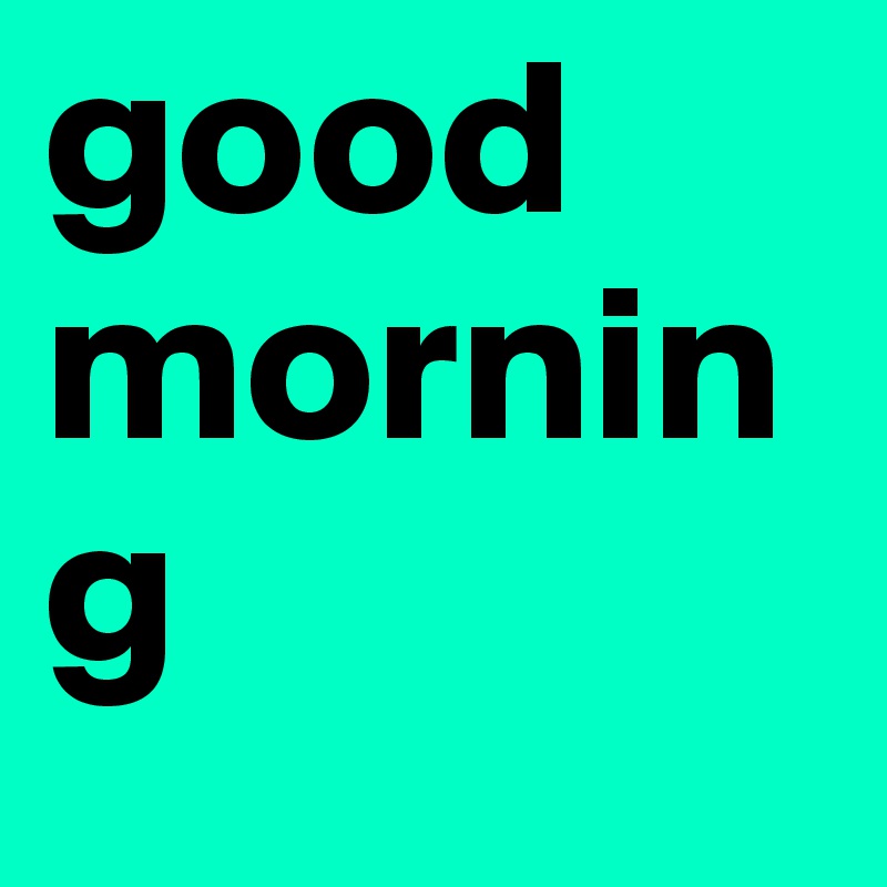 good morning 