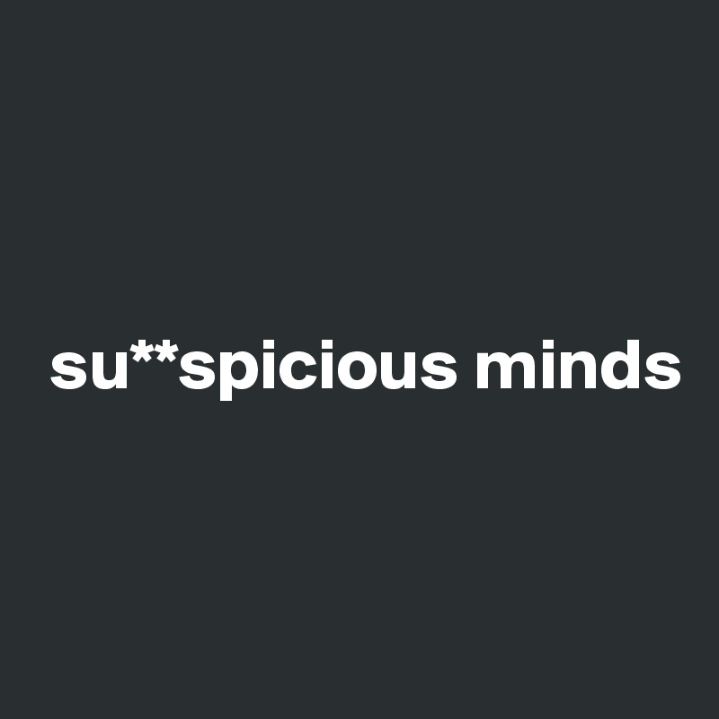 



 su**spicious minds


