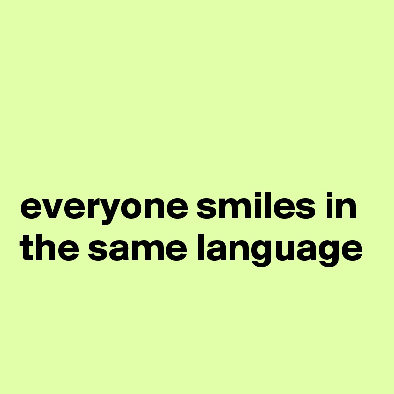 



everyone smiles in the same language

