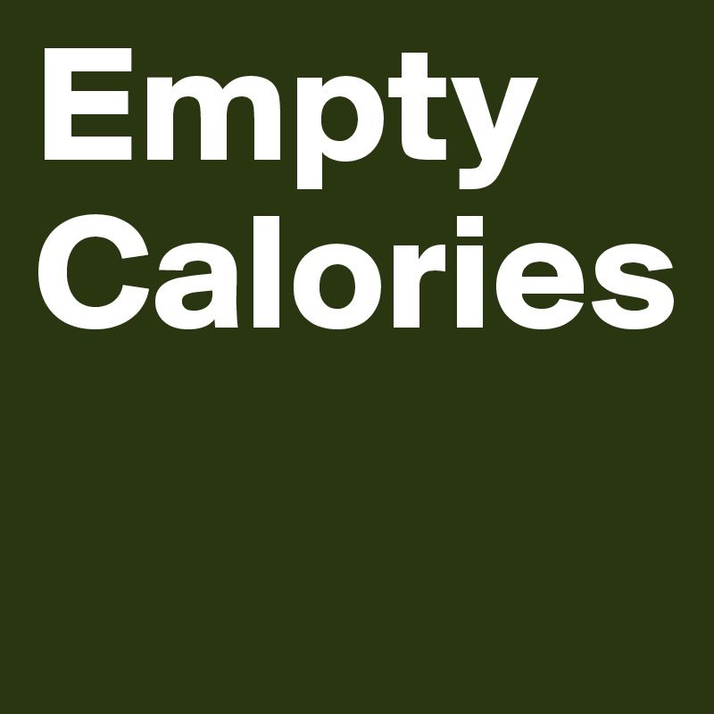 Empty Calories
