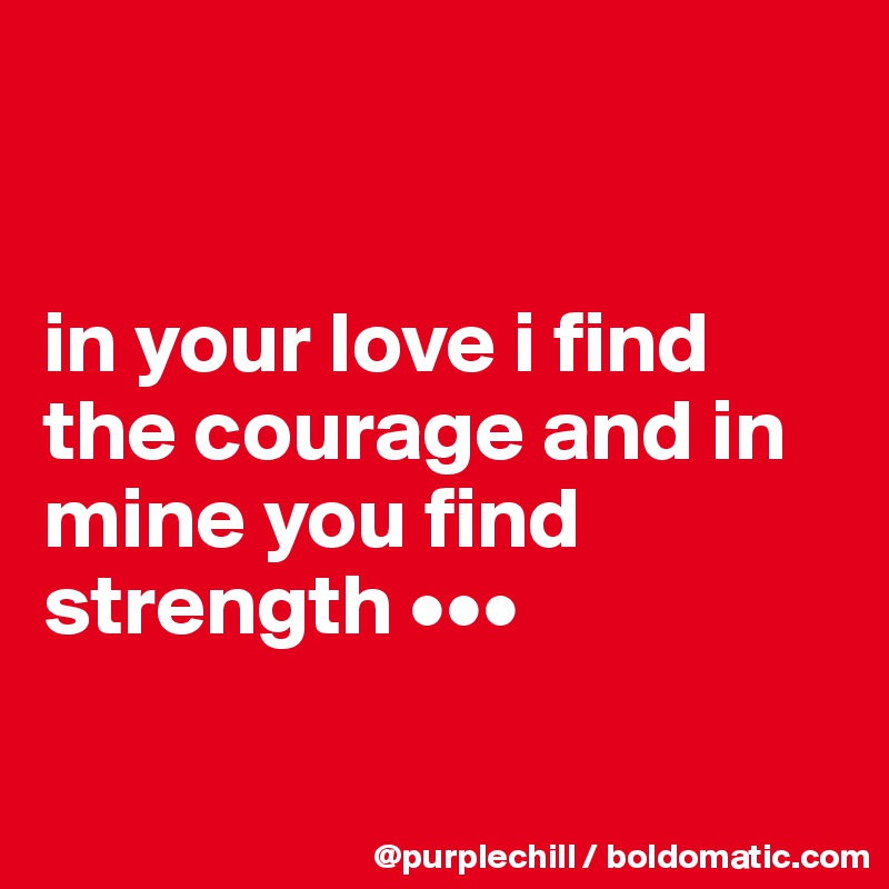 


in your love i find the courage and in mine you find strength •••


