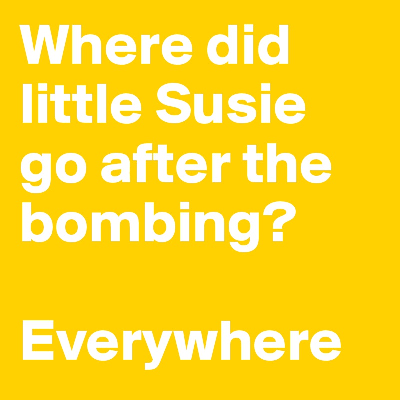 Where did little Susie go after the bombing?

Everywhere