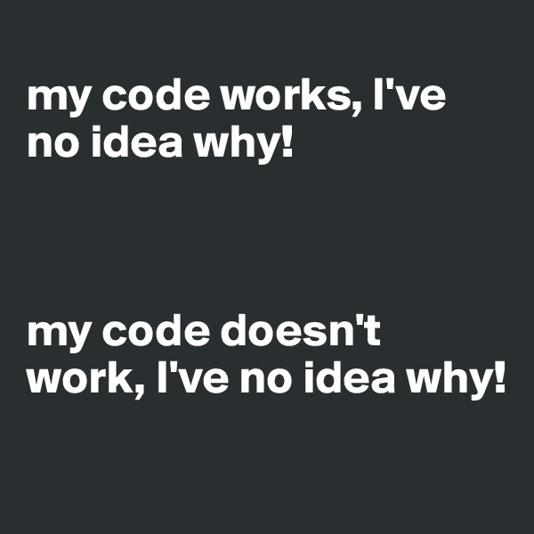 
my code works, I've no idea why! 



my code doesn't work, I've no idea why! 
