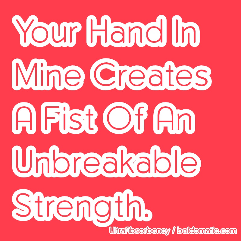 Your Hand In Mine Creates A Fist Of An Unbreakable Strength.