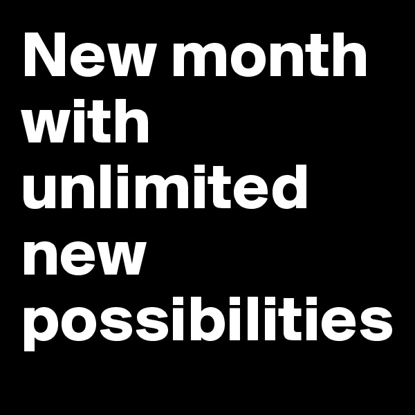 New month with unlimited new possibilities