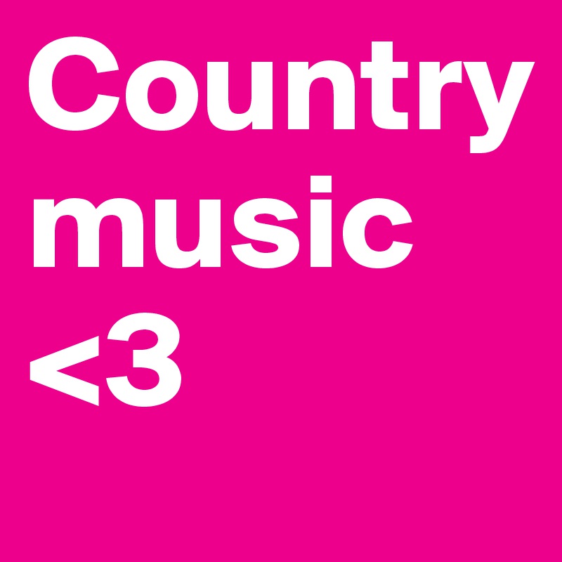 Country  music  <3