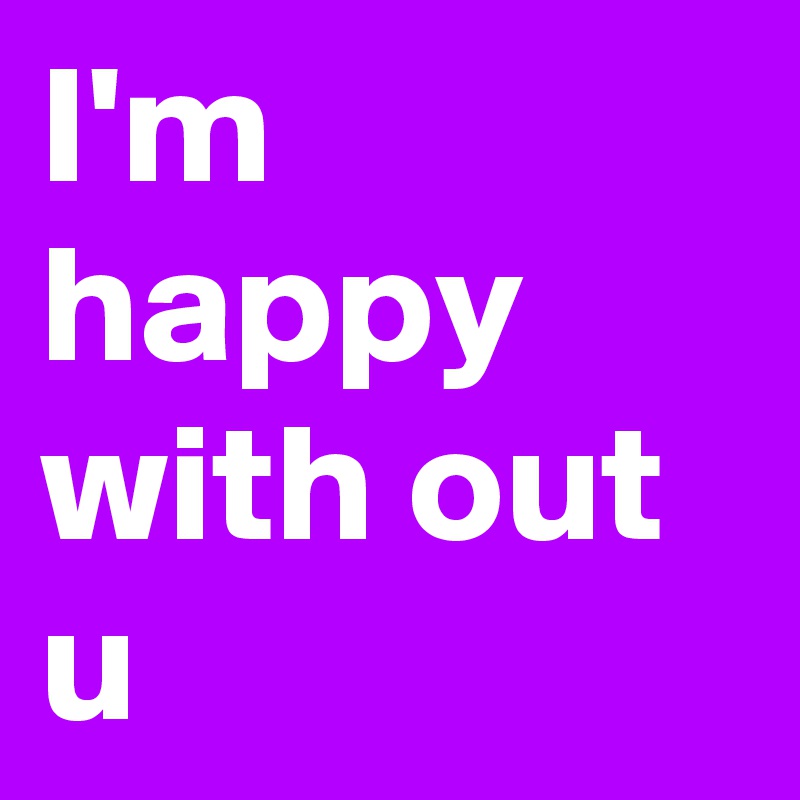 I'm happy with out u