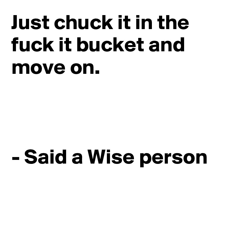 Just chuck it in the fuck it bucket and move on.



- Said a Wise person
