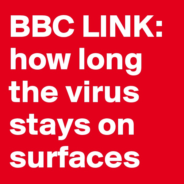 BBC LINK:
how long the virus stays on surfaces