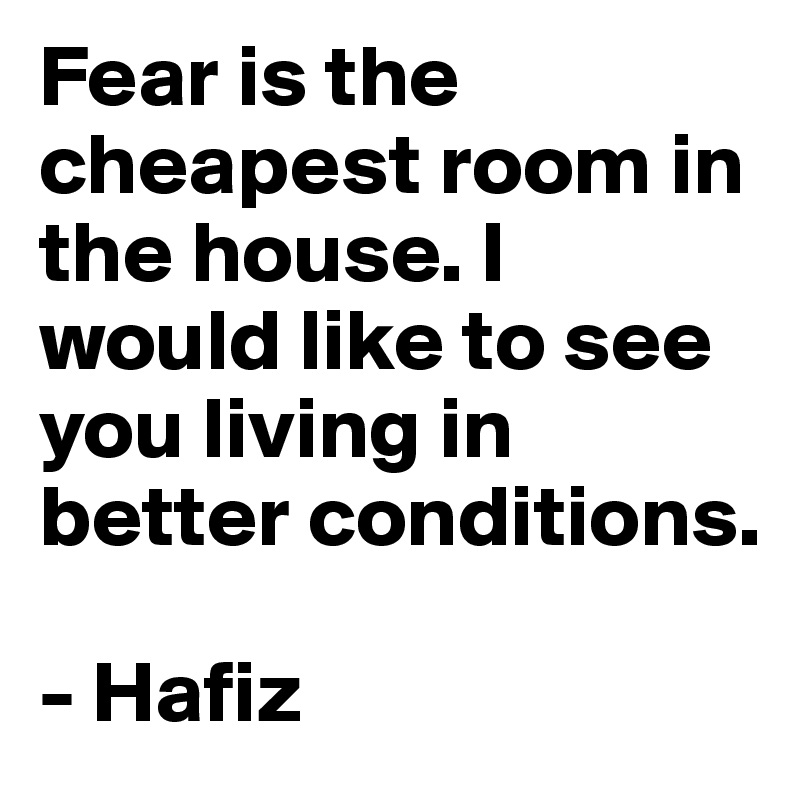 Fear Is The Cheapest Room In The House I Would Like To See