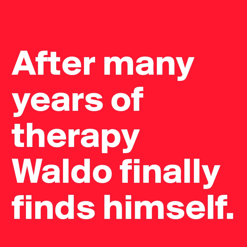 
After many years of therapy Waldo finally finds himself.