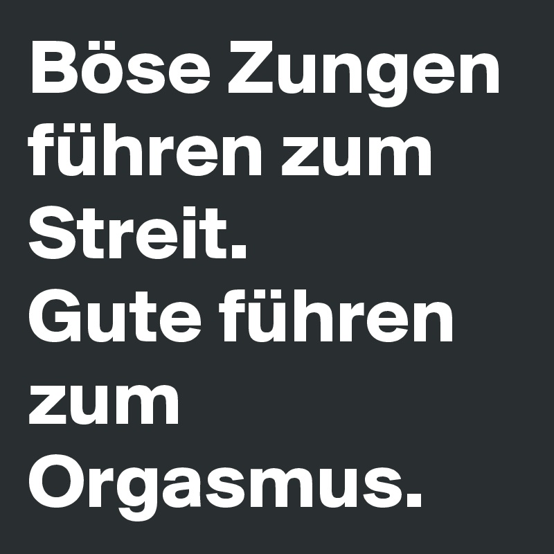 Böse Zungen führen zum Streit. Gute führen zum Orgasmus. Post by