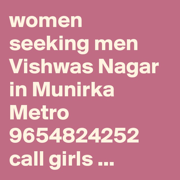 women seeking men Vishwas Nagar in Munirka Metro 9654824252 call girls ...