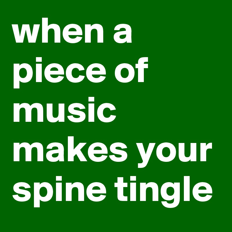 when a piece of music makes your spine tingle