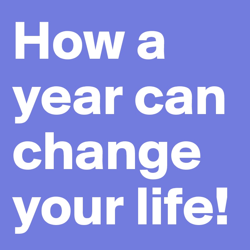 How a year can change your life! 