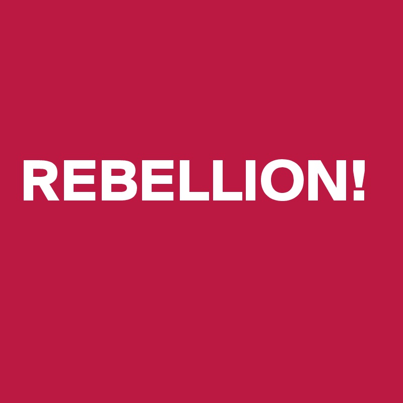 

REBELLION!