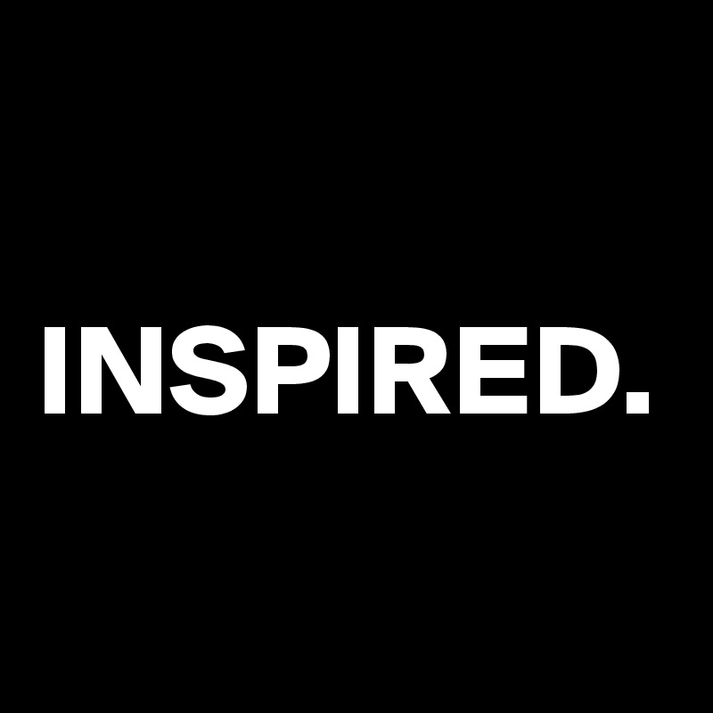 INSPIRED.