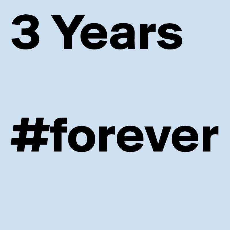 3 Years 
 #forever