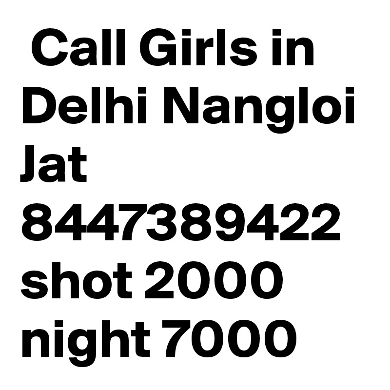  Call Girls in Delhi Nangloi Jat 8447389422 shot 2000 night 7000